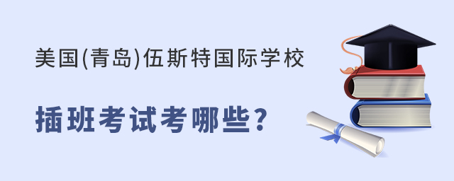 美国(青岛)伍斯特国际学校插班考试内容有哪些? 美国(青岛)伍斯特国际学校插班考试内容有哪些?