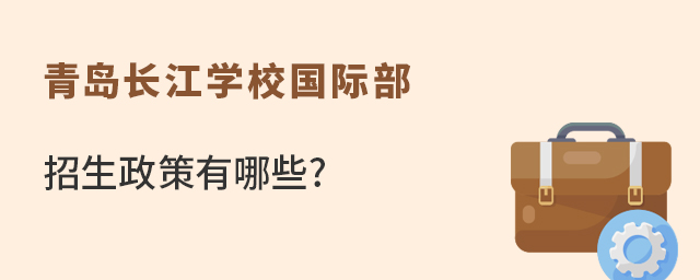 青岛长江学校国际部招生政策有哪些?
