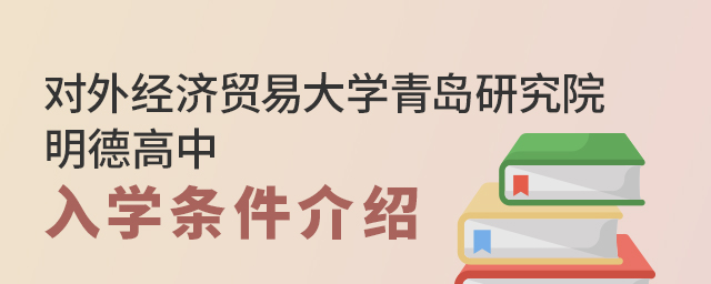 对外经济贸易大学青岛研究院·明德高中入学条件介绍