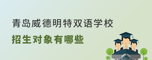 盘点青岛威德明特双语学校招生对象有哪些