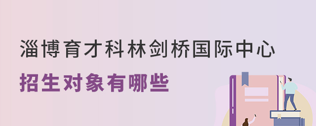 盘点淄博育才科林剑桥国际中心招生对象有哪些