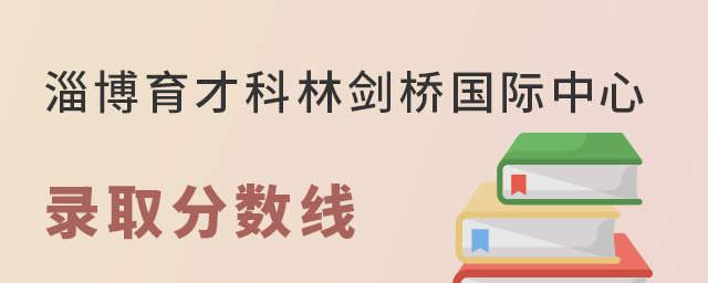 淄博育才科林剑桥国际中心录取分数线