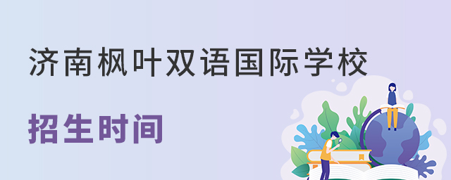 济南枫叶双语国际学校招生时间