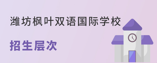 潍坊枫叶双语国际学校招生层次