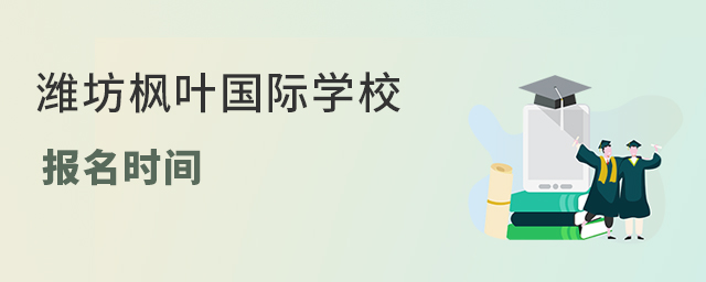 潍坊枫叶国际学校报名时间