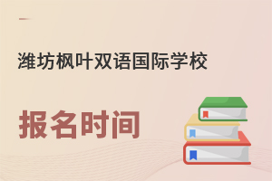 潍坊枫叶双语国际学校报名时间