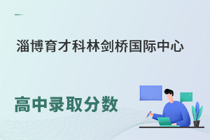 淄博育才科林剑桥国际中心高中部录取分数线多少?