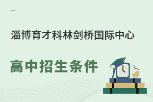 淄博育才科林剑桥国际中心（原淄博四中剑桥班）高中招生条件有哪些?