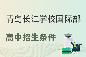 青岛长江学校国际部高中招生条件有哪些?