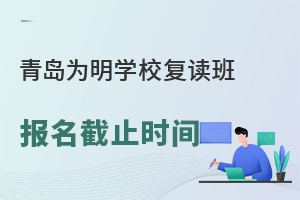 2022年青岛为明学校高考复读班什么时间截止报名？