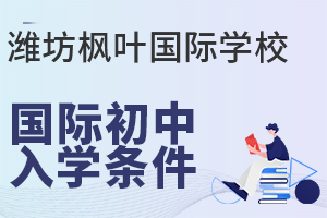 潍坊枫叶国际学校国际初中入学条件是什么?