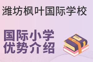 潍坊枫叶国际学校国际小学有哪些优势?