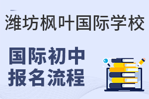 潍坊枫叶国际学校国际初中的报名流程是怎样的?
