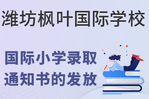 潍坊枫叶国际学校国际小学录取通知书发放