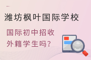 潍坊枫叶国际学校国际初中部招收外籍学生吗?