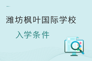 潍坊枫叶国际学校的入学条件是怎样的?