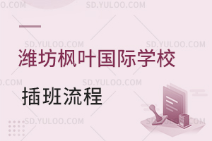 潍坊枫叶国际学校插班流程一览