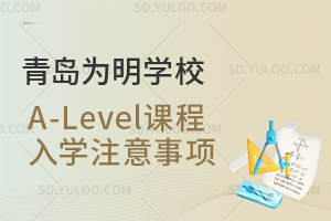 青岛为明学校国际高中A-Level课程入学注意事项一览