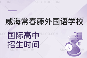 威海常春藤外国语学校国际高中招生时间是什么时候?