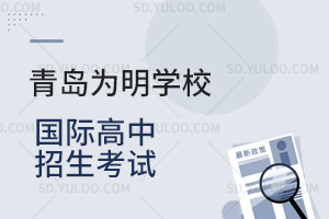 青岛为明学校国际高中招生考试一览