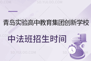 青岛实验高中教育集团创新学校中法班招生时间一览