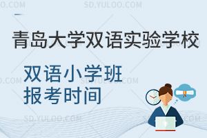 青岛大学双语实验学校双语小学班报考时间一览