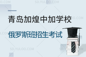 青岛加煌中加学校俄罗斯班招生考试汇总