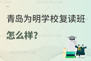 青岛为明学校高考复读班怎么样？