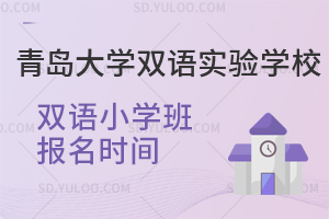 青岛大学双语实验学校双语小学班报名时间一览