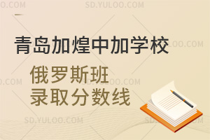 青岛加煌中加学校俄罗斯班录取分数线汇总