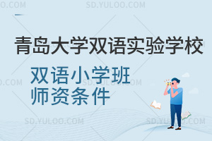 青岛大学双语实验学校双语小学班师资条件一览