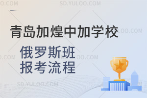 青岛加煌中加学校俄罗斯班报考流程一览