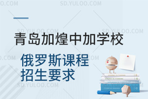 青岛加煌中加学校俄罗斯课程招生要求汇总