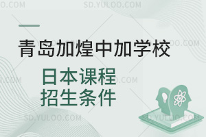 青岛加煌中加学校日本课程招生条件汇总