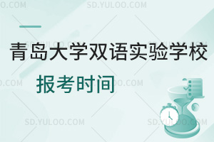 青岛大学双语实验学校报考时间汇总