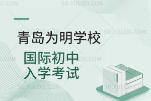 青岛为明学校国际初中入学考试汇总