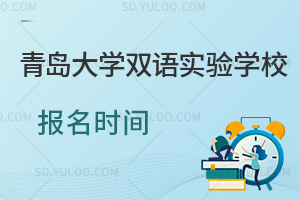 青岛大学双语实验学校报名时间汇总