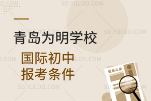 青岛为明学校国际初中报考条件汇总