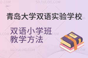 青岛大学双语实验学校双语小学班教学方法汇总