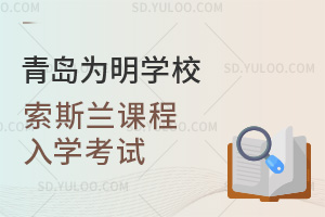 青岛为明学校国际高中索斯兰课程入学考试汇总