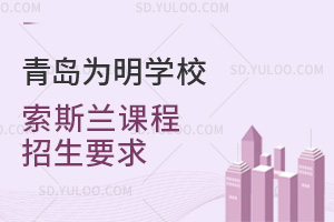 青岛为明学校国际高中索斯兰课程招生要求汇总