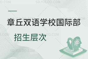 章丘双语学校国际部招生层次汇总