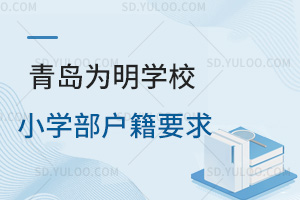 青岛为明学校小学部户籍要求汇总