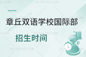 章丘双语学校国际部招生时间汇总