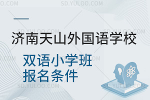济南天山外国语学校双语小学班报名条件一览