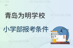 青岛为明学校小学部报考条件汇总