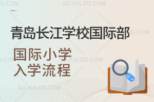 青岛长江学校国际部国际小学入学流程汇总