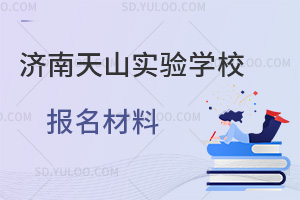 济南天山实验学校报名材料有哪些？