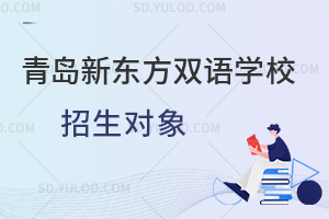 青岛新东方双语学校招生对象是怎样的？