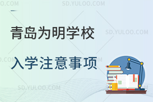 青岛为明学校入学注意事项是怎样的?